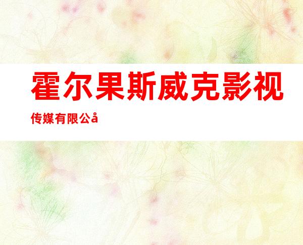 霍尔果斯威克影视传媒有限公司